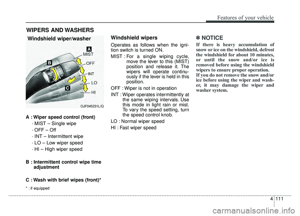 KIA OPTIMA PHEV 2019 Owners Manual 4111
Features of your vehicle
A : Wiper speed control (front)· MIST – Single wipe
· OFF – Off
· INT – Intermittent wipe
· LO – Low wiper speed
· HI – High wiper speed
B : Intermittent KIA OPTIMA PHEV 2019 Owners Manual 4111
Features of your vehicle
A : Wiper speed control (front)· MIST – Single wipe
· OFF – Off
· INT – Intermittent wipe
· LO – Low wiper speed
· HI – High wiper speed
B : Intermittent