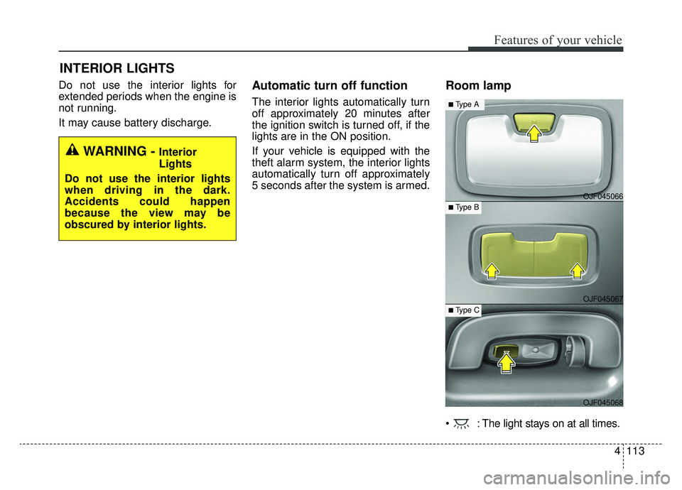 KIA OPTIMA PHEV 2019 Owners Manual 4113
Features of your vehicle
Do not use the interior lights for
extended periods when the engine is
not running.
It may cause battery discharge.Automatic turn off function
The interior lights automat KIA OPTIMA PHEV 2019 Owners Manual 4113
Features of your vehicle
Do not use the interior lights for
extended periods when the engine is
not running.
It may cause battery discharge.Automatic turn off function
The interior lights automat