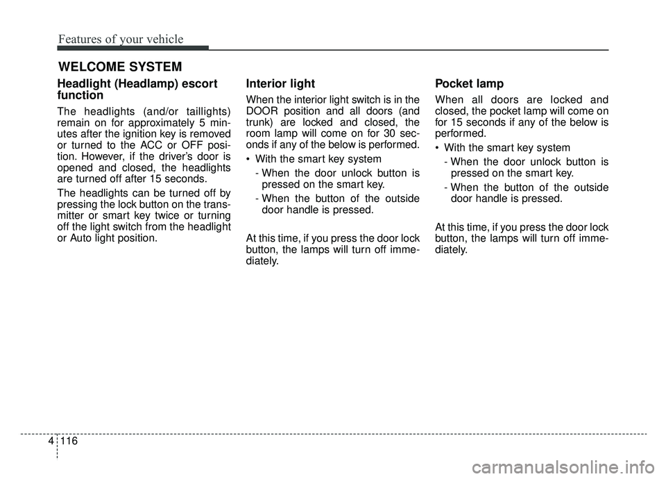 KIA OPTIMA PHEV 2019 Owners Manual Features of your vehicle
116
4
WELCOME SYSTEM
Headlight (Headlamp) escort
function
The headlights (and/or taillights)
remain on for approximately 5 min-
utes after the ignition key is removed
or turne KIA OPTIMA PHEV 2019 Owners Manual Features of your vehicle
116
4
WELCOME SYSTEM
Headlight (Headlamp) escort
function
The headlights (and/or taillights)
remain on for approximately 5 min-
utes after the ignition key is removed
or turne