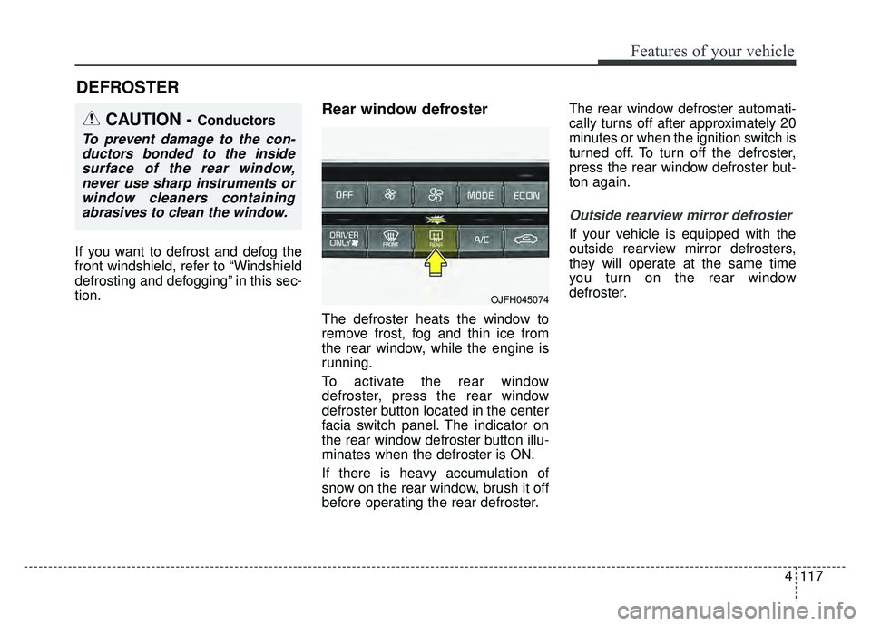 KIA OPTIMA PHEV 2019 Owners Manual 4117
Features of your vehicle
If you want to defrost and defog the
front windshield, refer to “Windshield
defrosting and defogging” in this sec-
tion.
Rear window defroster
The defroster heats the KIA OPTIMA PHEV 2019 Owners Manual 4117
Features of your vehicle
If you want to defrost and defog the
front windshield, refer to “Windshield
defrosting and defogging” in this sec-
tion.
Rear window defroster
The defroster heats the