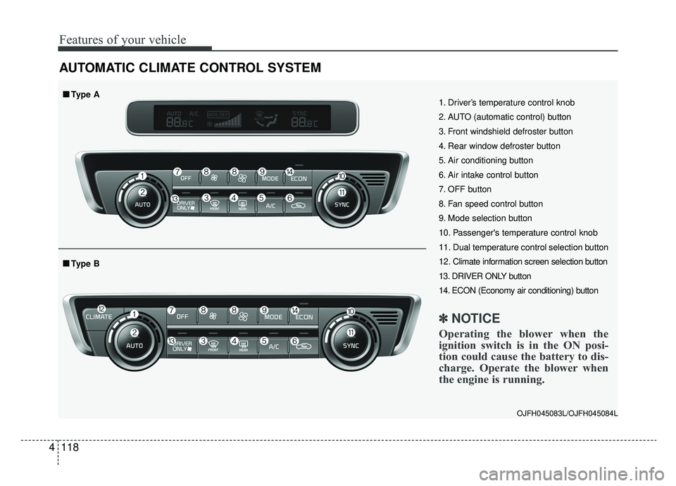 KIA OPTIMA PHEV 2019 Owners Manual Features of your vehicle
118
4
AUTOMATIC CLIMATE CONTROL SYSTEM
OJFH045083L/OJFH045084L
1. Driver’s temperature control knob
2. AUTO (automatic control) button
3. Front windshield defroster button
4 KIA OPTIMA PHEV 2019 Owners Manual Features of your vehicle
118
4
AUTOMATIC CLIMATE CONTROL SYSTEM
OJFH045083L/OJFH045084L
1. Driver’s temperature control knob
2. AUTO (automatic control) button
3. Front windshield defroster button
4