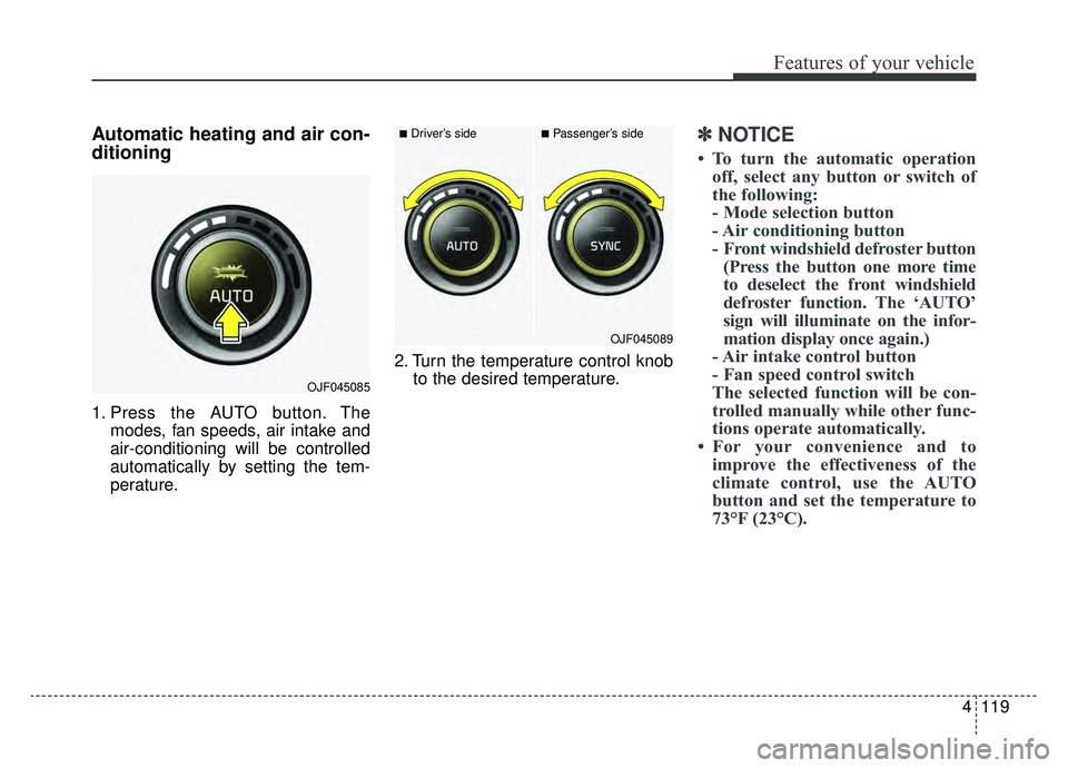 KIA OPTIMA PHEV 2019 Owners Manual 4119
Features of your vehicle
Automatic heating and air con-
ditioning
1. Press the AUTO button. Themodes, fan speeds, air intake and
air-conditioning will be controlled
automatically by setting the t KIA OPTIMA PHEV 2019 Owners Manual 4119
Features of your vehicle
Automatic heating and air con-
ditioning
1. Press the AUTO button. Themodes, fan speeds, air intake and
air-conditioning will be controlled
automatically by setting the t