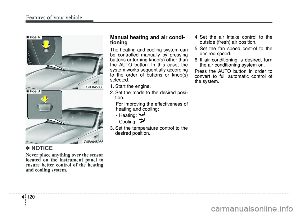 KIA OPTIMA PHEV 2019 User Guide Features of your vehicle
120
4
✽ ✽
NOTICE
Never place anything over the sensor
located on the instrument panel to
ensure better control of the heating
and cooling system.
Manual heating and air co KIA OPTIMA PHEV 2019 User Guide Features of your vehicle
120
4
✽ ✽
NOTICE
Never place anything over the sensor
located on the instrument panel to
ensure better control of the heating
and cooling system.
Manual heating and air co
