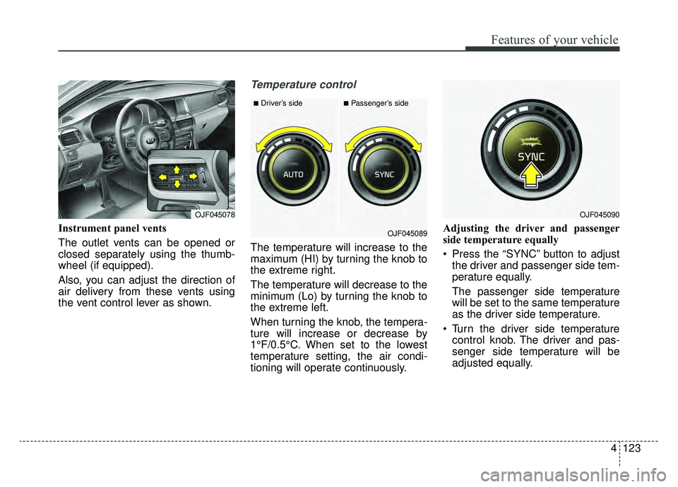 KIA OPTIMA PHEV 2019 Owners Manual 4123
Features of your vehicle
Instrument panel vents
The outlet vents can be opened or
closed separately using the thumb-
wheel (if equipped).
Also, you can adjust the direction of
air delivery from t KIA OPTIMA PHEV 2019 Owners Manual 4123
Features of your vehicle
Instrument panel vents
The outlet vents can be opened or
closed separately using the thumb-
wheel (if equipped).
Also, you can adjust the direction of
air delivery from t