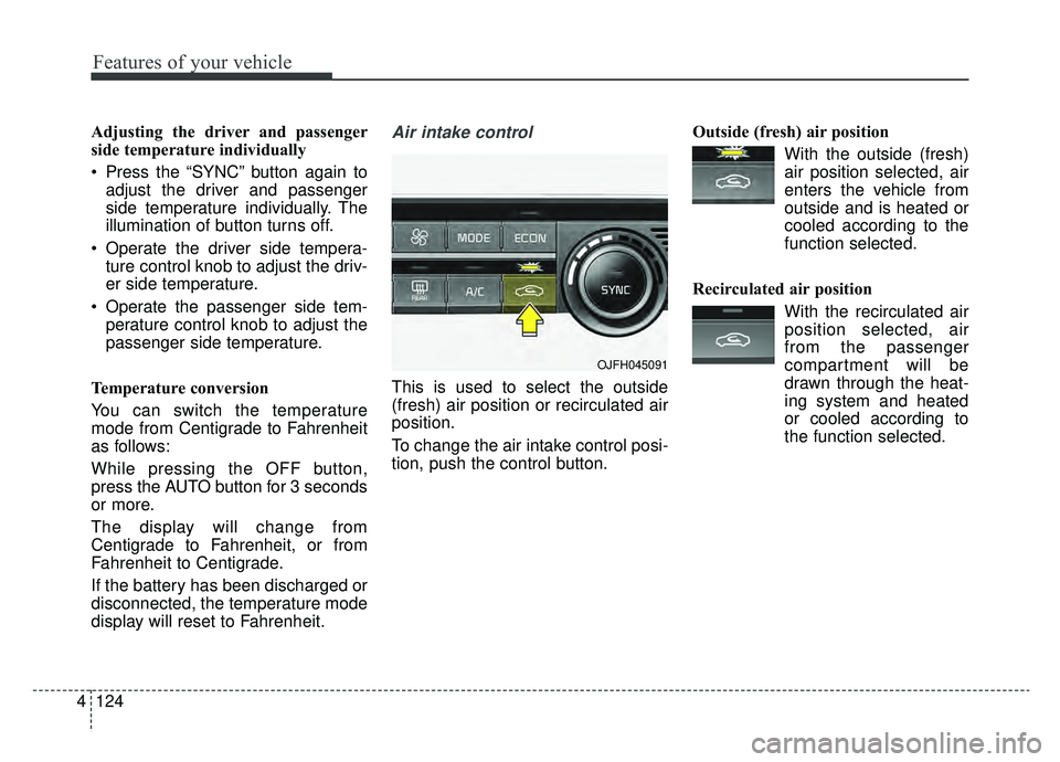 KIA OPTIMA PHEV 2019 Owners Manual Features of your vehicle
124
4
Adjusting the driver and passenger
side temperature individually
Press the “SYNC” button again to
adjust the driver and passenger
side temperature individually. The KIA OPTIMA PHEV 2019 Owners Manual Features of your vehicle
124
4
Adjusting the driver and passenger
side temperature individually
Press the “SYNC” button again to
adjust the driver and passenger
side temperature individually. The