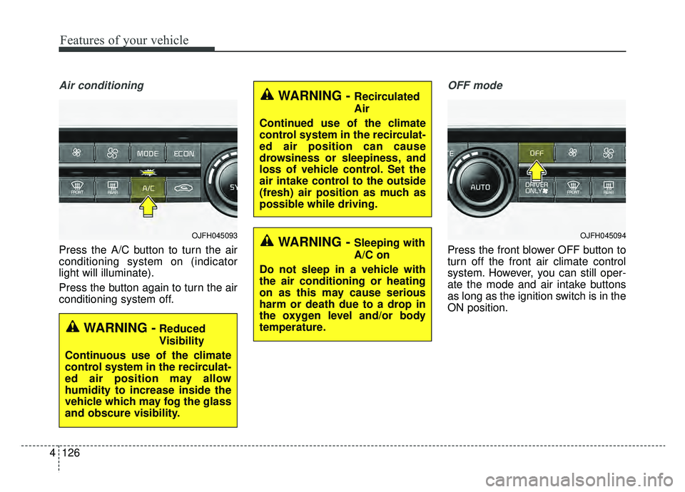 KIA OPTIMA PHEV 2019  Owners Manual Features of your vehicle
126
4
Air conditioning
Press the A/C button to turn the air
conditioning system on (indicator
light will illuminate).
Press the button again to turn the air
conditioning syste