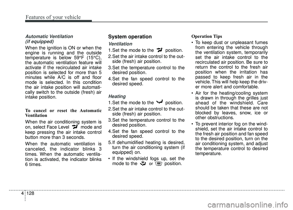 KIA OPTIMA PHEV 2019  Owners Manual Features of your vehicle
128
4
Automatic Ventilation 
(if equipped)
When the ignition is ON or when the
engine is running and the outside
temperature is below 59°F (15°C),
the automatic ventilation 