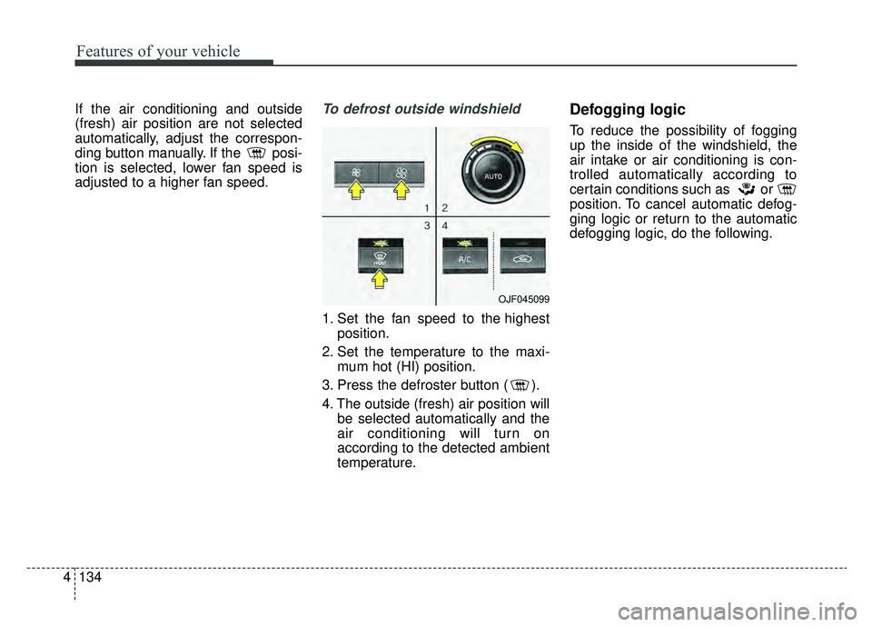 KIA OPTIMA PHEV 2019 Owners Manual Features of your vehicle
134
4
If the air conditioning and outside
(fresh) air position are not selected
automatically, adjust the correspon-
ding button manually. If the posi-
tion is selected, lowe KIA OPTIMA PHEV 2019 Owners Manual Features of your vehicle
134
4
If the air conditioning and outside
(fresh) air position are not selected
automatically, adjust the correspon-
ding button manually. If the posi-
tion is selected, lowe