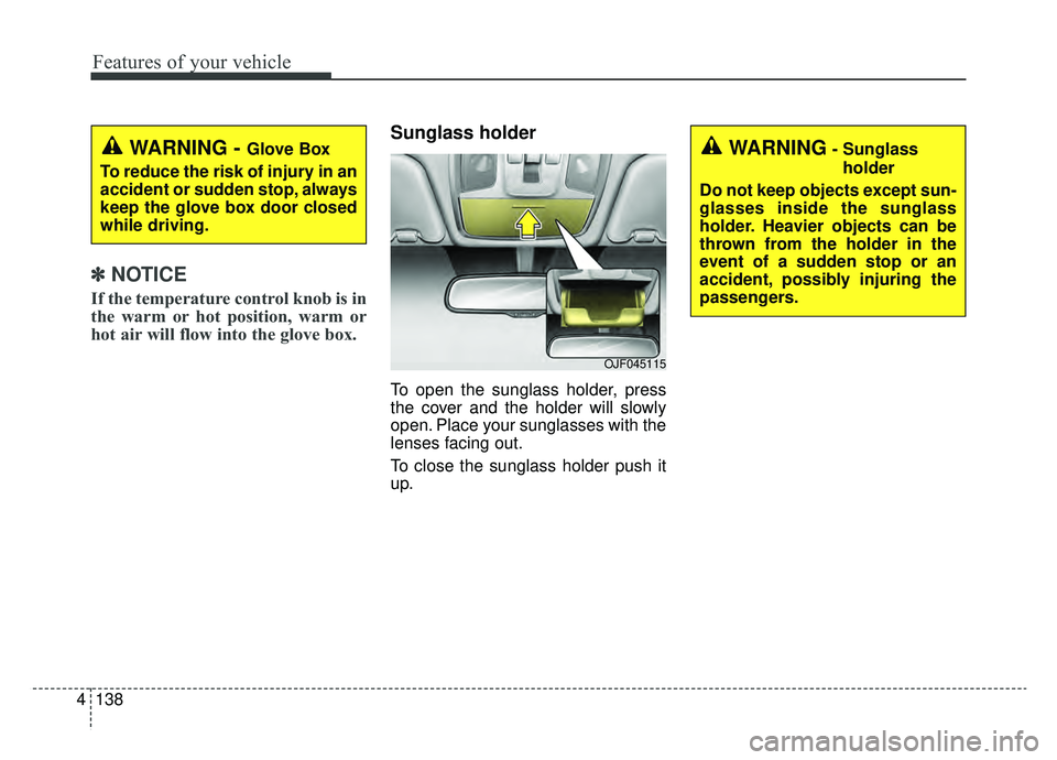 KIA OPTIMA PHEV 2019 Owners Manual Features of your vehicle
138
4
✽ ✽
NOTICE
If the temperature control knob is in
the warm or hot position, warm or
hot air will flow into the glove box.
Sunglass holder
To open the sunglass hol KIA OPTIMA PHEV 2019 Owners Manual Features of your vehicle
138
4
✽ ✽
NOTICE
If the temperature control knob is in
the warm or hot position, warm or
hot air will flow into the glove box.
Sunglass holder
To open the sunglass hol