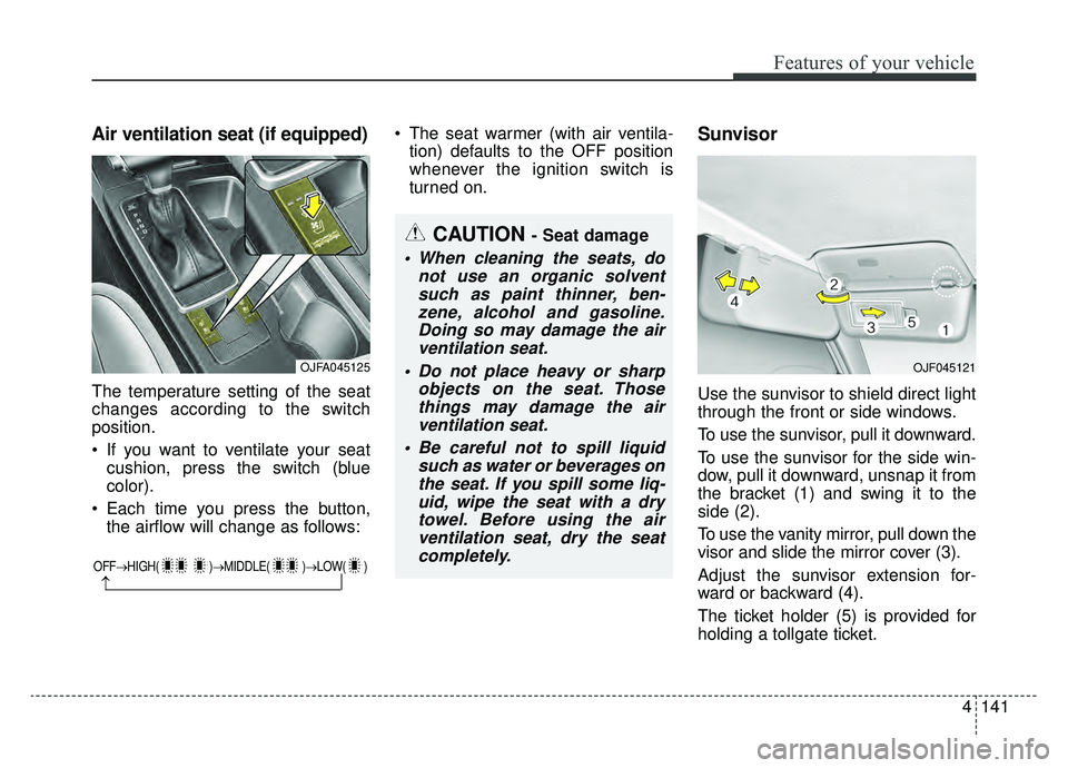 KIA OPTIMA PHEV 2019 Owners Manual 4141
Features of your vehicle
Air ventilation seat (if equipped)
The temperature setting of the seat
changes according to the switch
position.
If you want to ventilate your seatcushion, press the swi KIA OPTIMA PHEV 2019 Owners Manual 4141
Features of your vehicle
Air ventilation seat (if equipped)
The temperature setting of the seat
changes according to the switch
position.
If you want to ventilate your seatcushion, press the swi