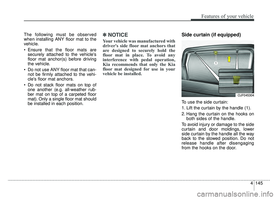 KIA OPTIMA PHEV 2019 Owners Manual 4145
Features of your vehicle
The following must be observed
when installing ANY floor mat to the
vehicle.
Ensure that the floor mats aresecurely attached to the vehicles
floor mat anchor(s) before KIA OPTIMA PHEV 2019 Owners Manual 4145
Features of your vehicle
The following must be observed
when installing ANY floor mat to the
vehicle.
Ensure that the floor mats aresecurely attached to the vehicles
floor mat anchor(s) before