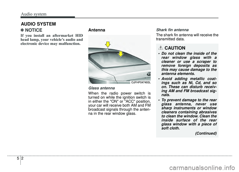 KIA OPTIMA PHEV 2019 Owners Manual Audio system
25
✽ ✽NOTICE
If you install an aftermarket HID
head lamp, your vehicle’s audio and
electronic device may malfunction.
Antenna
Glass antenna
When the radio power switch is
turned on KIA OPTIMA PHEV 2019 Owners Manual Audio system
25
✽ ✽NOTICE
If you install an aftermarket HID
head lamp, your vehicle’s audio and
electronic device may malfunction.
Antenna
Glass antenna
When the radio power switch is
turned on