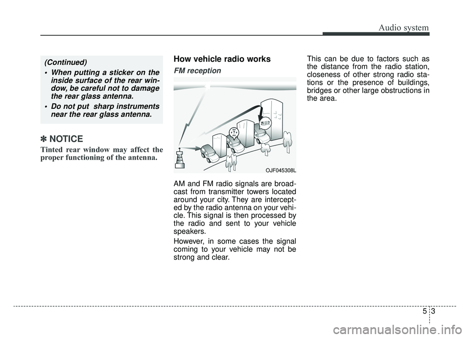 KIA OPTIMA PHEV 2019  Owners Manual Audio system
53
✽ ✽NOTICE
Tinted rear window may affect the
proper functioning of the antenna.
How vehicle radio works
FM reception
AM and FM radio signals are broad-
cast from transmitter towers 