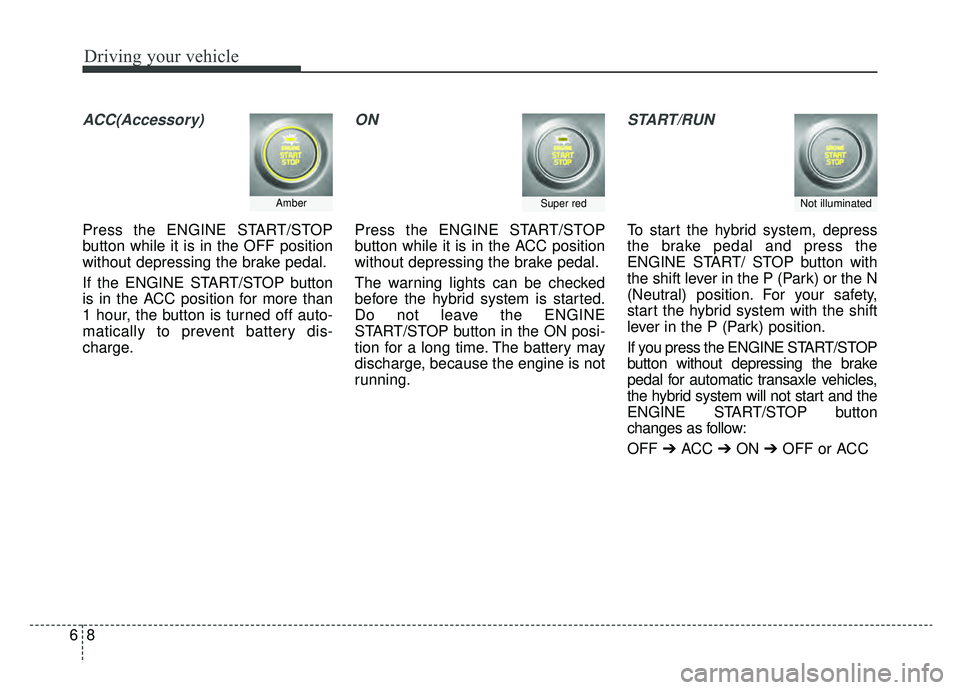 KIA OPTIMA PHEV 2019 Owners Manual Driving your vehicle
86
ACC(Accessory)
Press the ENGINE START/STOP
button while it is in the OFF position
without depressing the brake pedal.
If the ENGINE START/STOP button
is in the ACC position for KIA OPTIMA PHEV 2019 Owners Manual Driving your vehicle
86
ACC(Accessory)
Press the ENGINE START/STOP
button while it is in the OFF position
without depressing the brake pedal.
If the ENGINE START/STOP button
is in the ACC position for