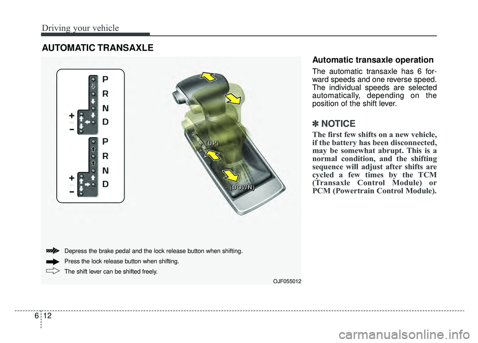KIA OPTIMA PHEV 2019 Owners Manual Driving your vehicle
12
6
Automatic transaxle operation
The automatic transaxle has 6 for-
ward speeds and one reverse speed.
The individual speeds are selected
automatically, depending on the
positio KIA OPTIMA PHEV 2019 Owners Manual Driving your vehicle
12
6
Automatic transaxle operation
The automatic transaxle has 6 for-
ward speeds and one reverse speed.
The individual speeds are selected
automatically, depending on the
positio