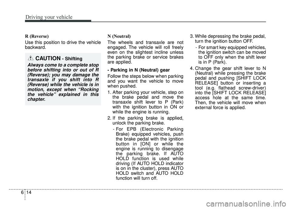 KIA OPTIMA PHEV 2019 Owners Manual Driving your vehicle
14
6
R (Reverse)
Use this position to drive the vehicle
backward. N (Neutral)
The wheels and transaxle are not
engaged. The vehicle will roll freely
even on the slightest incline KIA OPTIMA PHEV 2019 Owners Manual Driving your vehicle
14
6
R (Reverse)
Use this position to drive the vehicle
backward. N (Neutral)
The wheels and transaxle are not
engaged. The vehicle will roll freely
even on the slightest incline