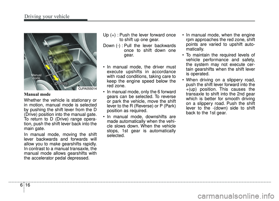 KIA OPTIMA PHEV 2019 Owners Manual Driving your vehicle
16
6
Manual mode
Whether the vehicle is stationary or
in motion, manual mode is selected
by pushing the shift lever from the D
(Drive) position into the manual gate.
To return to KIA OPTIMA PHEV 2019 Owners Manual Driving your vehicle
16
6
Manual mode
Whether the vehicle is stationary or
in motion, manual mode is selected
by pushing the shift lever from the D
(Drive) position into the manual gate.
To return to
