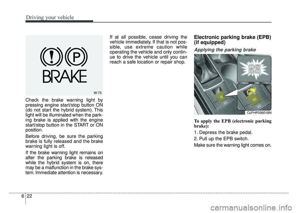 KIA OPTIMA PHEV 2019 Owners Manual Driving your vehicle
22
6
Check the brake warning light by
pressing engine start/stop button ON
(do not start the hybrid system). This
light will be illuminated when the park-
ing brake is applied wit KIA OPTIMA PHEV 2019 Owners Manual Driving your vehicle
22
6
Check the brake warning light by
pressing engine start/stop button ON
(do not start the hybrid system). This
light will be illuminated when the park-
ing brake is applied wit