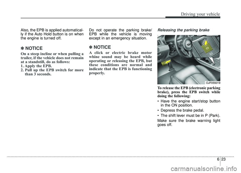 KIA OPTIMA PHEV 2019 Owners Manual 623
Driving your vehicle
Also, the EPB is applied automatical-
ly if the Auto Hold button is on when
the engine is turned off.
✽ ✽NOTICE
On a steep incline or when pulling a
trailer, if the vehicl KIA OPTIMA PHEV 2019 Owners Manual 623
Driving your vehicle
Also, the EPB is applied automatical-
ly if the Auto Hold button is on when
the engine is turned off.
✽ ✽NOTICE
On a steep incline or when pulling a
trailer, if the vehicl