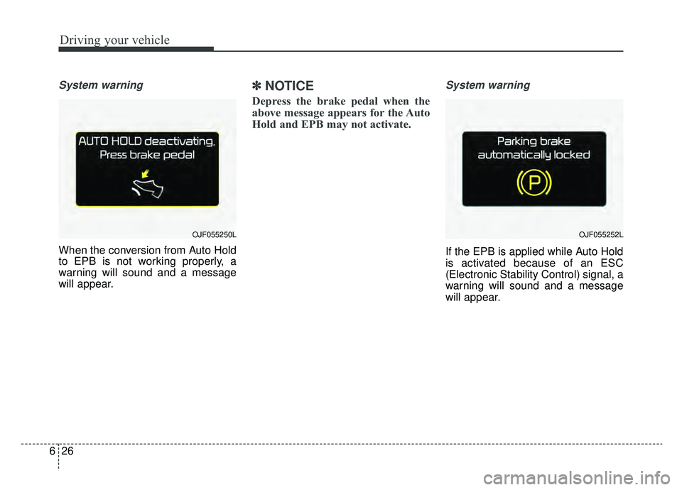 KIA OPTIMA PHEV 2019 Owners Manual Driving your vehicle
26
6
System warning
When the conversion from Auto Hold
to EPB is not working properly, a
warning will sound and a message
will appear.
✽ ✽
NOTICE
Depress the brake pedal when KIA OPTIMA PHEV 2019 Owners Manual Driving your vehicle
26
6
System warning
When the conversion from Auto Hold
to EPB is not working properly, a
warning will sound and a message
will appear.
✽ ✽
NOTICE
Depress the brake pedal when