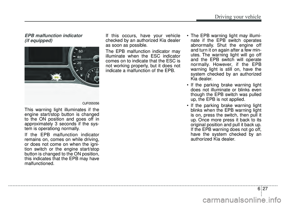 KIA OPTIMA PHEV 2019 Owners Manual 627
Driving your vehicle
EPB malfunction indicator (if equipped)
This warning light illuminates if the
engine start/stop button is changed
to the ON position and goes off in
approximately 3 seconds if KIA OPTIMA PHEV 2019 Owners Manual 627
Driving your vehicle
EPB malfunction indicator (if equipped)
This warning light illuminates if the
engine start/stop button is changed
to the ON position and goes off in
approximately 3 seconds if
