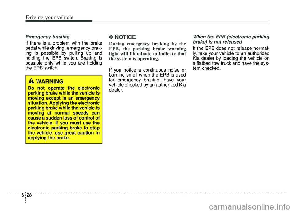 KIA OPTIMA PHEV 2019 Owners Manual Driving your vehicle
28
6
Emergency braking
If there is a problem with the brake
pedal while driving, emergency brak-
ing is possible by pulling up and
holding the EPB switch. Braking is
possible only KIA OPTIMA PHEV 2019 Owners Manual Driving your vehicle
28
6
Emergency braking
If there is a problem with the brake
pedal while driving, emergency brak-
ing is possible by pulling up and
holding the EPB switch. Braking is
possible only