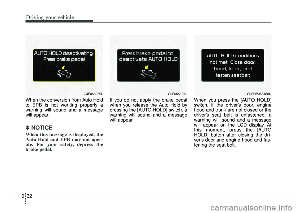 KIA OPTIMA PHEV 2019 Owners Manual Driving your vehicle
32
6
When the conversion from Auto Hold
to EPB is not working properly a
warning will sound and a message
will appear.
✽ ✽
NOTICE
When this message is displayed, the
Auto Hold KIA OPTIMA PHEV 2019 Owners Manual Driving your vehicle
32
6
When the conversion from Auto Hold
to EPB is not working properly a
warning will sound and a message
will appear.
✽ ✽
NOTICE
When this message is displayed, the
Auto Hold