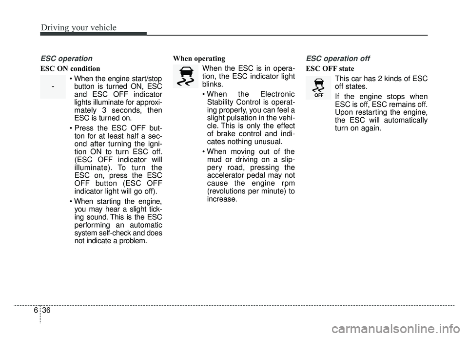 KIA OPTIMA PHEV 2019 Owners Manual Driving your vehicle
36
6
ESC operation
ESC ON condition
When the engine start/stopbutton is turned ON, ESC
and ESC OFF indicator
lights illuminate for approxi-
mately 3 seconds, then
ESC is turned o KIA OPTIMA PHEV 2019 Owners Manual Driving your vehicle
36
6
ESC operation
ESC ON condition
When the engine start/stopbutton is turned ON, ESC
and ESC OFF indicator
lights illuminate for approxi-
mately 3 seconds, then
ESC is turned o
