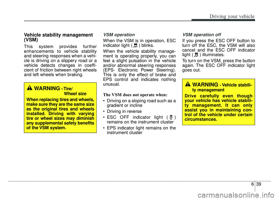 KIA OPTIMA PHEV 2019 Owners Manual 639
Driving your vehicle
Vehicle stability management
(VSM)
This system provides further
enhancements to vehicle stability
and steering responses when a vehi-
cle is driving on a slippery road or a
ve KIA OPTIMA PHEV 2019 Owners Manual 639
Driving your vehicle
Vehicle stability management
(VSM)
This system provides further
enhancements to vehicle stability
and steering responses when a vehi-
cle is driving on a slippery road or a
ve