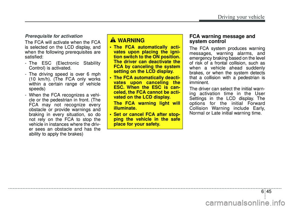 KIA OPTIMA PHEV 2019 Owners Manual 645
Driving your vehicle
Prerequisite for activation
The FCA will activate when the FCA
is selected on the LCD display, and
when the following prerequisites are
satisfied:
- The ESC (Electronic Stabil KIA OPTIMA PHEV 2019 Owners Manual 645
Driving your vehicle
Prerequisite for activation
The FCA will activate when the FCA
is selected on the LCD display, and
when the following prerequisites are
satisfied:
- The ESC (Electronic Stabil