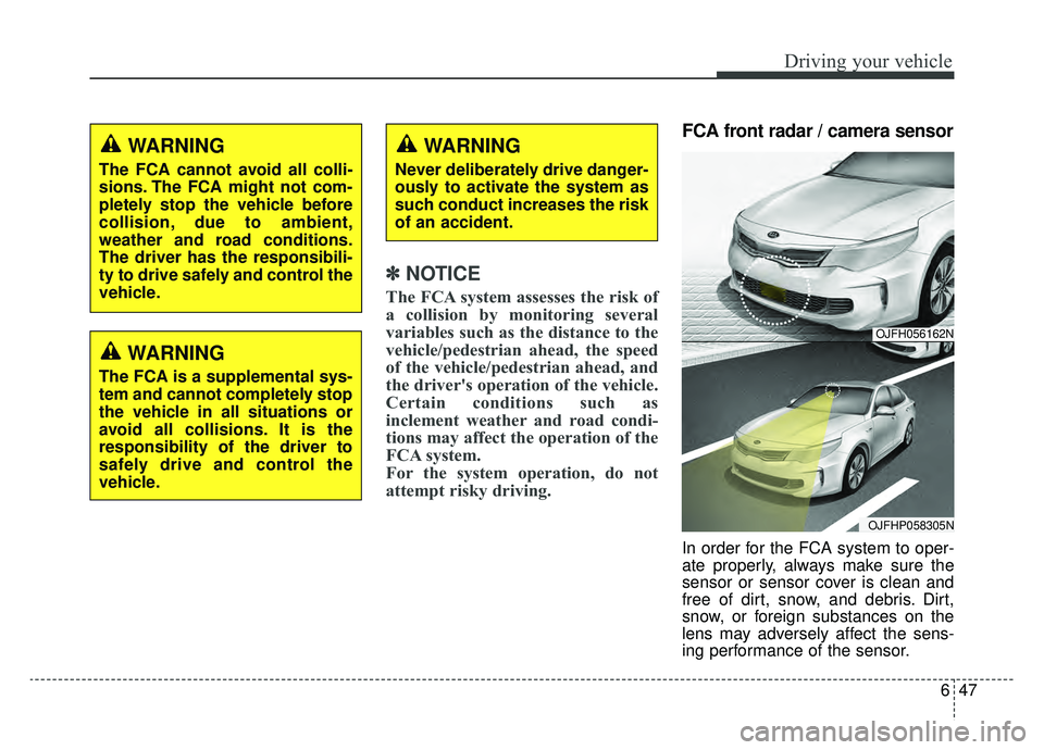 KIA OPTIMA PHEV 2019 Owners Manual 647
Driving your vehicle
✽ ✽NOTICE
The FCA system assesses the risk of
a collision by monitoring several
variables such as the distance to the
vehicle/pedestrian ahead, the speed
of the vehicle/pe KIA OPTIMA PHEV 2019 Owners Manual 647
Driving your vehicle
✽ ✽NOTICE
The FCA system assesses the risk of
a collision by monitoring several
variables such as the distance to the
vehicle/pedestrian ahead, the speed
of the vehicle/pe