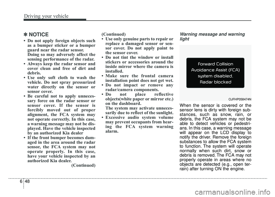 KIA OPTIMA PHEV 2019 Owners Manual Driving your vehicle
48
6
✽ ✽
NOTICE
• Do not apply foreign objects such
as a bumper sticker or a bumper
guard near the radar sensor.
Doing so may adversely affect the
sensing performance of th KIA OPTIMA PHEV 2019 Owners Manual Driving your vehicle
48
6
✽ ✽
NOTICE
• Do not apply foreign objects such
as a bumper sticker or a bumper
guard near the radar sensor.
Doing so may adversely affect the
sensing performance of th