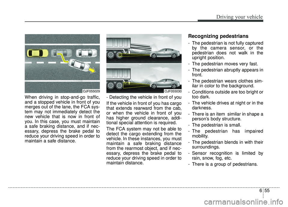 KIA OPTIMA PHEV 2019 Owners Manual 655
Driving your vehicle
When driving in stop-and-go traffic,
and a stopped vehicle in front of you
merges out of the lane, the FCA sys-
tem may not immediately detect the
new vehicle that is now in f KIA OPTIMA PHEV 2019 Owners Manual 655
Driving your vehicle
When driving in stop-and-go traffic,
and a stopped vehicle in front of you
merges out of the lane, the FCA sys-
tem may not immediately detect the
new vehicle that is now in f