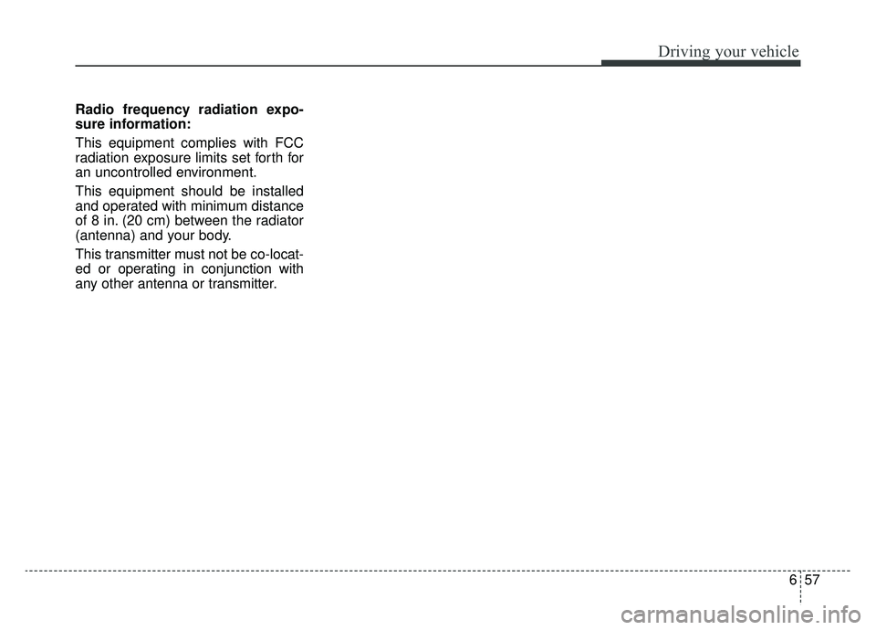 KIA OPTIMA PHEV 2019  Owners Manual 657
Driving your vehicle
Radio frequency radiation expo-
sure information:
This equipment complies with FCC
radiation exposure limits set forth for
an uncontrolled environment.
This equipment should b