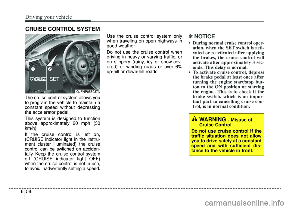KIA OPTIMA PHEV 2019 Owners Manual Driving your vehicle
58
6
The cruise control system allows you
to program the vehicle to maintain a
constant speed without depressing
the accelerator pedal.
This system is designed to function
above a KIA OPTIMA PHEV 2019 Owners Manual Driving your vehicle
58
6
The cruise control system allows you
to program the vehicle to maintain a
constant speed without depressing
the accelerator pedal.
This system is designed to function
above a