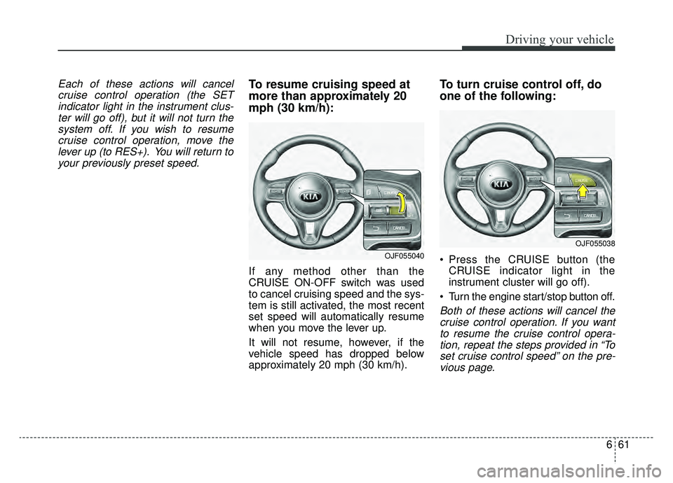 KIA OPTIMA PHEV 2019 Owners Manual 661
Driving your vehicle
Each of these actions will cancelcruise control operation (the SETindicator light in the instrument clus-ter will go off), but it will not turn thesystem off. If you wish to r KIA OPTIMA PHEV 2019 Owners Manual 661
Driving your vehicle
Each of these actions will cancelcruise control operation (the SETindicator light in the instrument clus-ter will go off), but it will not turn thesystem off. If you wish to r