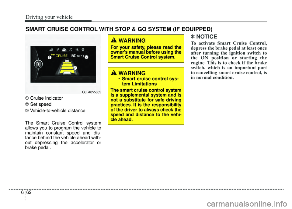 KIA OPTIMA PHEV 2019 Owners Manual Driving your vehicle
62
6
SMART CRUISE CONTROL WITH STOP & GO SYSTEM (IF EQUIPPED)
➀ Cruise indicator
➁ Set speed
➂ Vehicle-to-vehicle distance
The Smart Cruise Control system
allows you to prog KIA OPTIMA PHEV 2019 Owners Manual Driving your vehicle
62
6
SMART CRUISE CONTROL WITH STOP & GO SYSTEM (IF EQUIPPED)
➀ Cruise indicator
➁ Set speed
➂ Vehicle-to-vehicle distance
The Smart Cruise Control system
allows you to prog