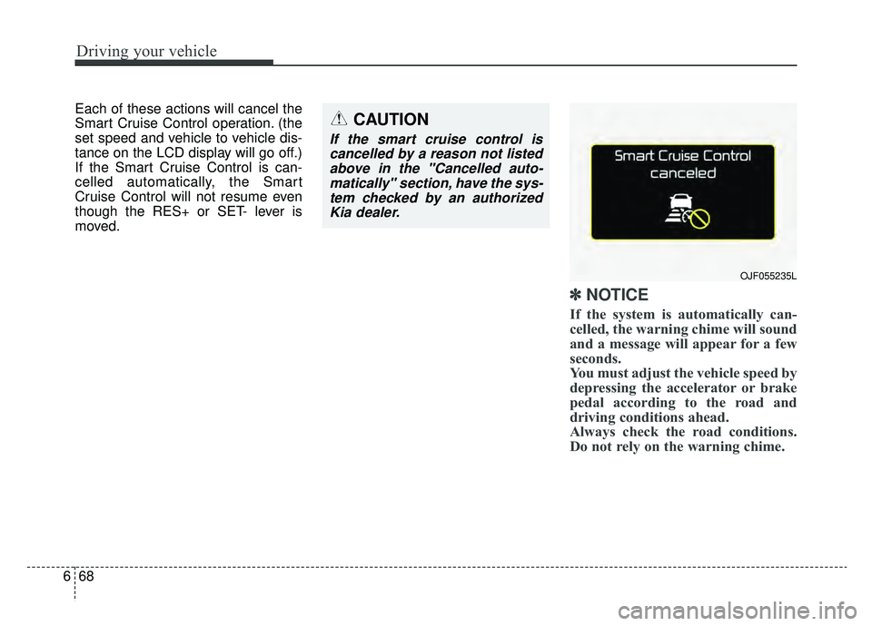 KIA OPTIMA PHEV 2019 Owners Manual Driving your vehicle
68
6
Each of these actions will cancel the
Smart Cruise Control operation. (the
set speed and vehicle to vehicle dis-
tance on the LCD display will go off.)
If the Smart Cruise Co KIA OPTIMA PHEV 2019 Owners Manual Driving your vehicle
68
6
Each of these actions will cancel the
Smart Cruise Control operation. (the
set speed and vehicle to vehicle dis-
tance on the LCD display will go off.)
If the Smart Cruise Co