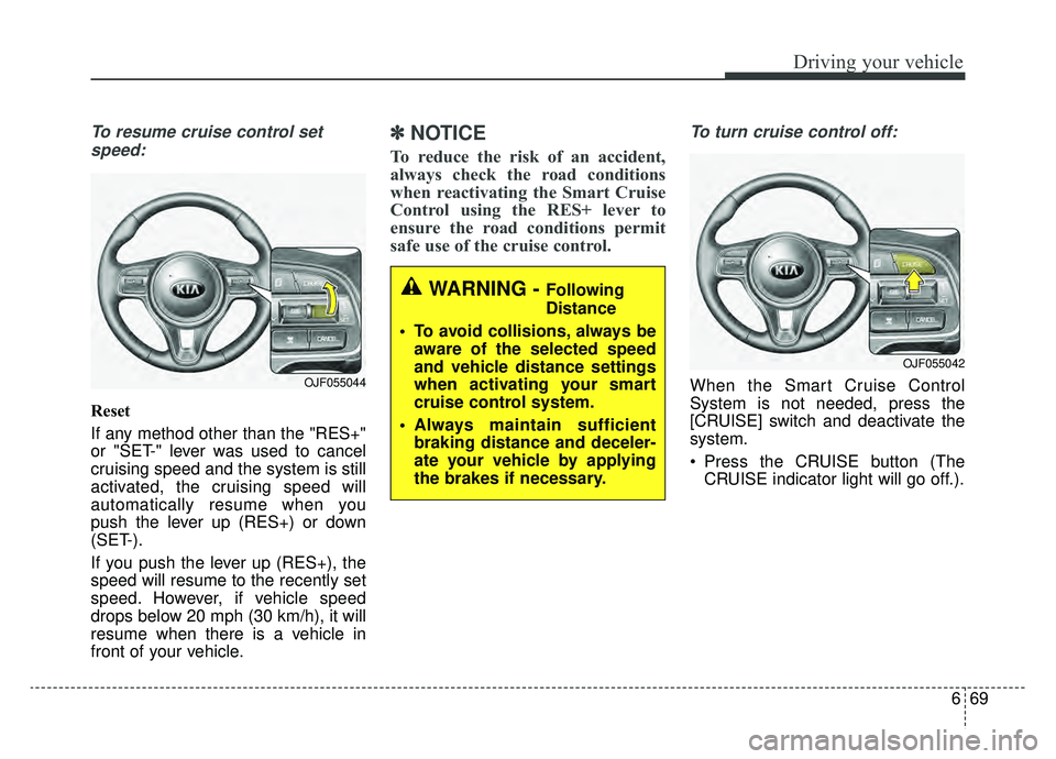 KIA OPTIMA PHEV 2019 Owners Manual 669
Driving your vehicle
To resume cruise control setspeed:
Reset
If any method other than the "RES+"
or "SET-" lever was used to cancel
cruising speed and the system is still
activated, the cruising KIA OPTIMA PHEV 2019 Owners Manual 669
Driving your vehicle
To resume cruise control setspeed:
Reset
If any method other than the "RES+"
or "SET-" lever was used to cancel
cruising speed and the system is still
activated, the cruising