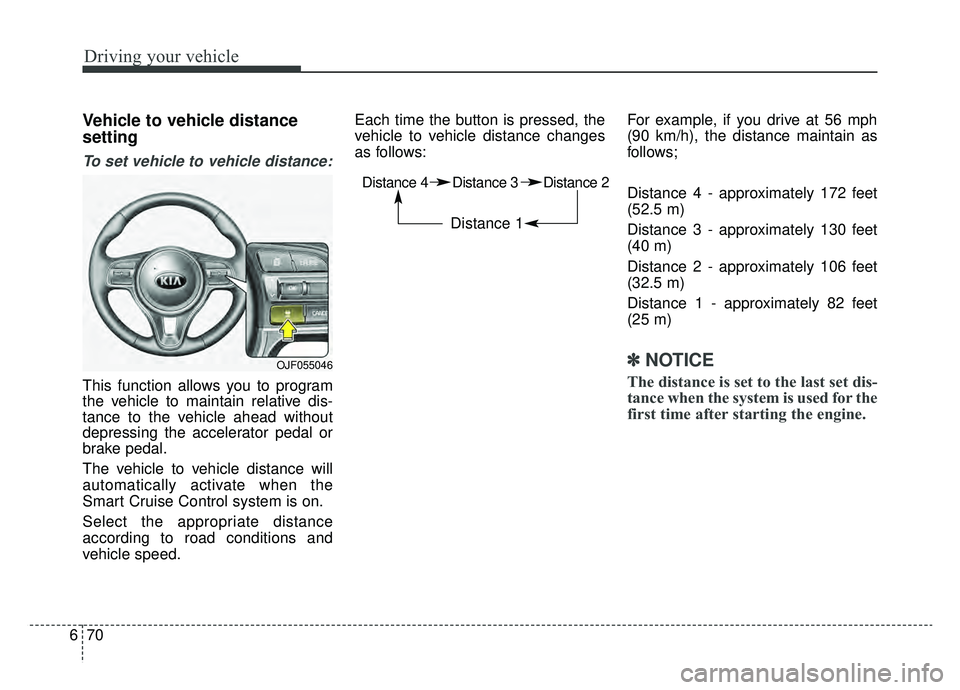 KIA OPTIMA PHEV 2019 Owners Manual Driving your vehicle
70
6
Vehicle to vehicle distance
setting
To set vehicle to vehicle distance:
This function allows you to program
the vehicle to maintain relative dis-
tance to the vehicle ahead w KIA OPTIMA PHEV 2019 Owners Manual Driving your vehicle
70
6
Vehicle to vehicle distance
setting
To set vehicle to vehicle distance:
This function allows you to program
the vehicle to maintain relative dis-
tance to the vehicle ahead w