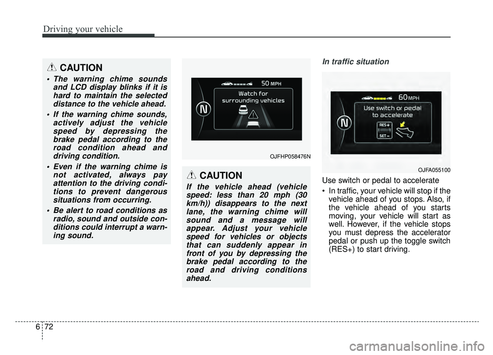 KIA OPTIMA PHEV 2019 Owners Manual Driving your vehicle
72
6
In traffic situation
Use switch or pedal to accelerate
In traffic, your vehicle will stop if the
vehicle ahead of you stops. Also, if
the vehicle ahead of you starts
moving, KIA OPTIMA PHEV 2019 Owners Manual Driving your vehicle
72
6
In traffic situation
Use switch or pedal to accelerate
In traffic, your vehicle will stop if the
vehicle ahead of you stops. Also, if
the vehicle ahead of you starts
moving,