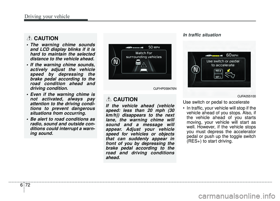 KIA OPTIMA PHEV 2019  Owners Manual Driving your vehicle
72
6
In traffic situation
Use switch or pedal to accelerate
 In traffic, your vehicle will stop if the
vehicle ahead of you stops. Also, if
the vehicle ahead of you starts
moving,