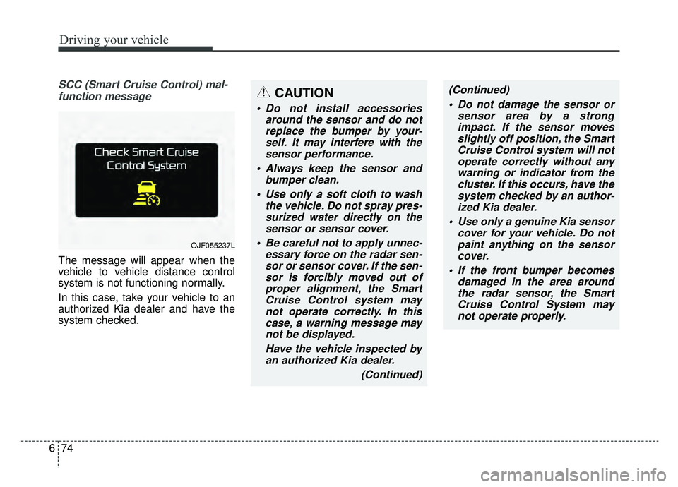 KIA OPTIMA PHEV 2019 Owners Manual Driving your vehicle
74
6
SCC (Smart Cruise Control) mal-
function message
The message will appear when the
vehicle to vehicle distance control
system is not functioning normally.
In this case, take y KIA OPTIMA PHEV 2019 Owners Manual Driving your vehicle
74
6
SCC (Smart Cruise Control) mal-
function message
The message will appear when the
vehicle to vehicle distance control
system is not functioning normally.
In this case, take y