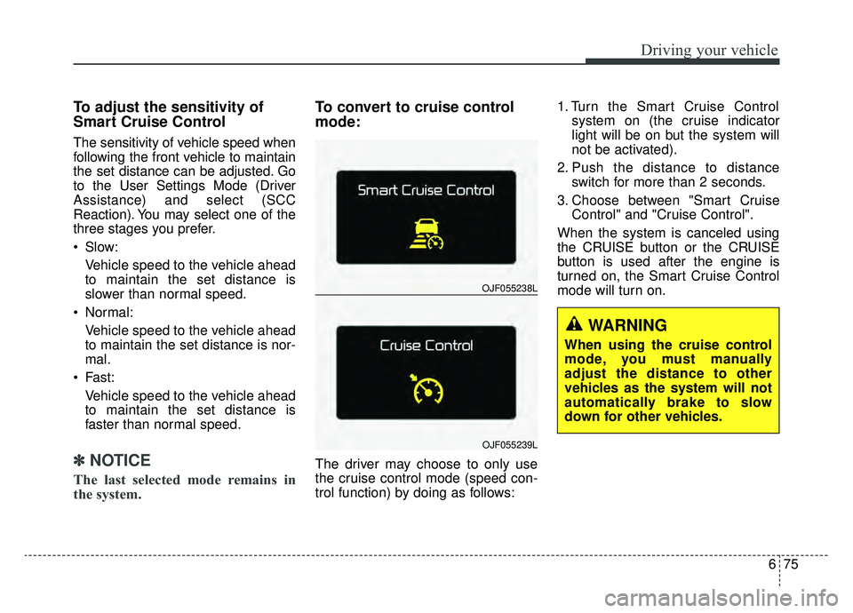KIA OPTIMA PHEV 2019 Owners Manual 675
Driving your vehicle
To adjust the sensitivity of
Smart Cruise Control
The sensitivity of vehicle speed when
following the front vehicle to maintain
the set distance can be adjusted. Go
to the Use KIA OPTIMA PHEV 2019 Owners Manual 675
Driving your vehicle
To adjust the sensitivity of
Smart Cruise Control
The sensitivity of vehicle speed when
following the front vehicle to maintain
the set distance can be adjusted. Go
to the Use