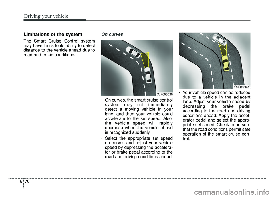 KIA OPTIMA PHEV 2019 Owners Manual Driving your vehicle
76
6
Limitations of the system
The Smart Cruise Control system
may have limits to its ability to detect
distance to the vehicle ahead due to
road and traffic conditions.
On curves KIA OPTIMA PHEV 2019 Owners Manual Driving your vehicle
76
6
Limitations of the system
The Smart Cruise Control system
may have limits to its ability to detect
distance to the vehicle ahead due to
road and traffic conditions.
On curves