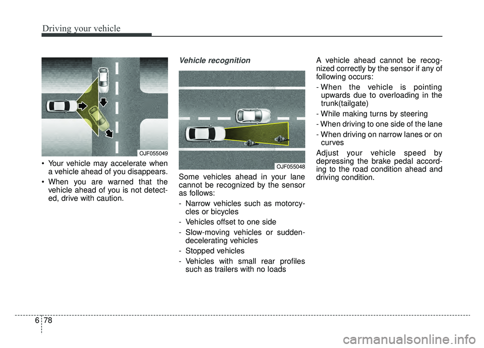 KIA OPTIMA PHEV 2019 Owners Guide Driving your vehicle
78
6
Your vehicle may accelerate when
a vehicle ahead of you disappears.
When you are warned that the vehicle ahead of you is not detect-
ed, drive with caution.
Vehicle recogni KIA OPTIMA PHEV 2019 Owners Guide Driving your vehicle
78
6
Your vehicle may accelerate when
a vehicle ahead of you disappears.
When you are warned that the vehicle ahead of you is not detect-
ed, drive with caution.
Vehicle recogni
