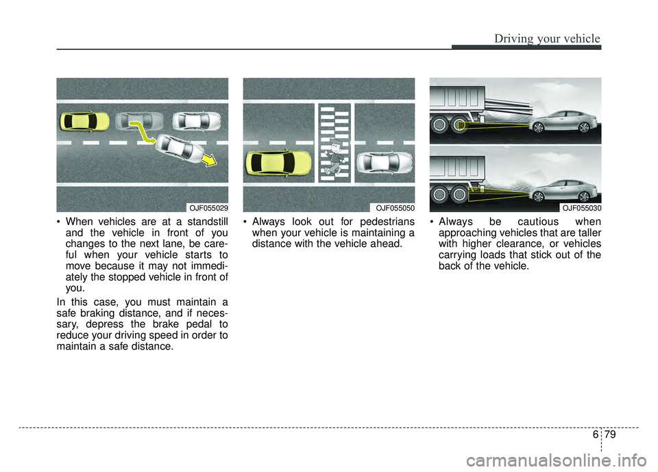 KIA OPTIMA PHEV 2019 Owners Manual 679
Driving your vehicle
When vehicles are at a standstilland the vehicle in front of you
changes to the next lane, be care-
ful when your vehicle starts to
move because it may not immedi-
ately the KIA OPTIMA PHEV 2019 Owners Manual 679
Driving your vehicle
When vehicles are at a standstilland the vehicle in front of you
changes to the next lane, be care-
ful when your vehicle starts to
move because it may not immedi-
ately the