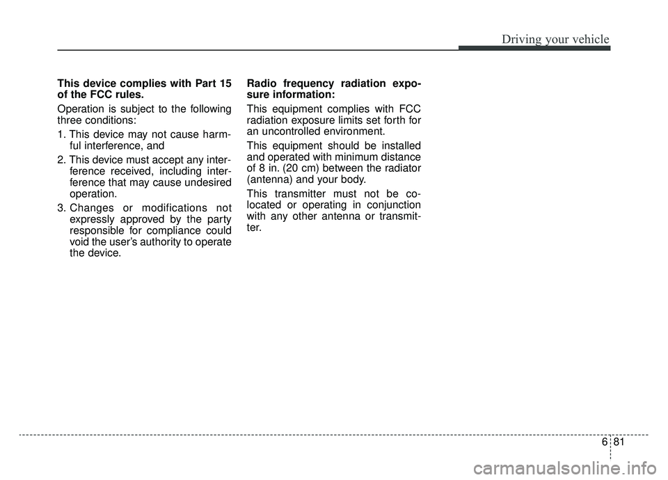 KIA OPTIMA PHEV 2019 Owners Manual 681
Driving your vehicle
This device complies with Part 15
of the FCC rules.
Operation is subject to the following
three conditions:
1. This device may not cause harm-ful interference, and
2. This dev KIA OPTIMA PHEV 2019 Owners Manual 681
Driving your vehicle
This device complies with Part 15
of the FCC rules.
Operation is subject to the following
three conditions:
1. This device may not cause harm-ful interference, and
2. This dev