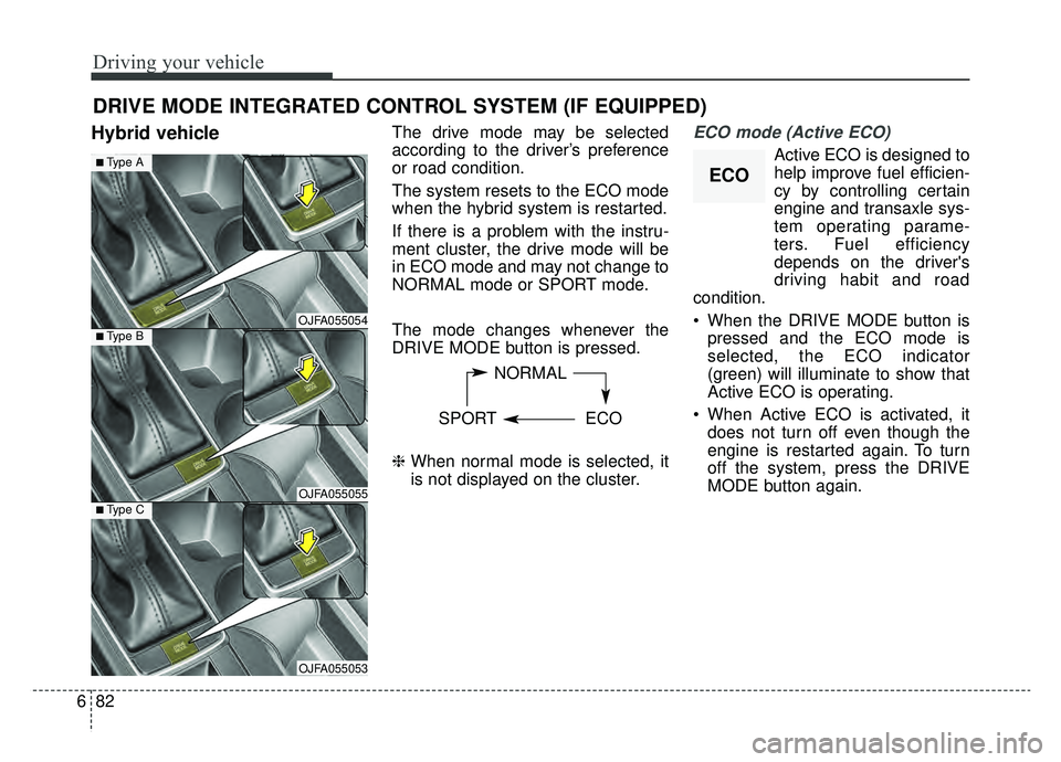 KIA OPTIMA PHEV 2019 Owners Manual Driving your vehicle
82
6
Hybrid vehicleThe drive mode may be selected
according to the driver’s preference
or road condition.
The system resets to the ECO mode
when the hybrid system is restarted.
KIA OPTIMA PHEV 2019 Owners Manual Driving your vehicle
82
6
Hybrid vehicleThe drive mode may be selected
according to the driver’s preference
or road condition.
The system resets to the ECO mode
when the hybrid system is restarted.