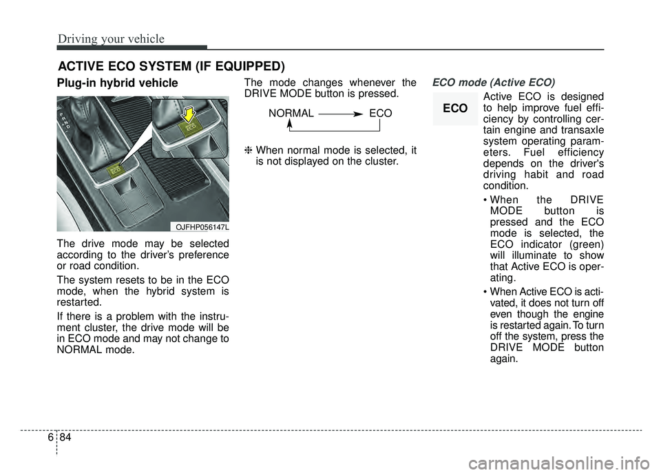 KIA OPTIMA PHEV 2019 Owners Manual Driving your vehicle
84
6
Plug-in hybrid vehicle
The drive mode may be selected
according to the driver’s preference
or road condition.
The system resets to be in the ECO
mode, when the hybrid syste KIA OPTIMA PHEV 2019 Owners Manual Driving your vehicle
84
6
Plug-in hybrid vehicle
The drive mode may be selected
according to the driver’s preference
or road condition.
The system resets to be in the ECO
mode, when the hybrid syste